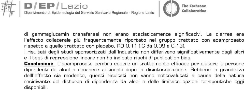 I risultati degli studi sponsorizzati dall Industria non differivano significativamente dagli altri e il test di regressione lineare non ha indicato rischi di publication bias Conclusioni: L