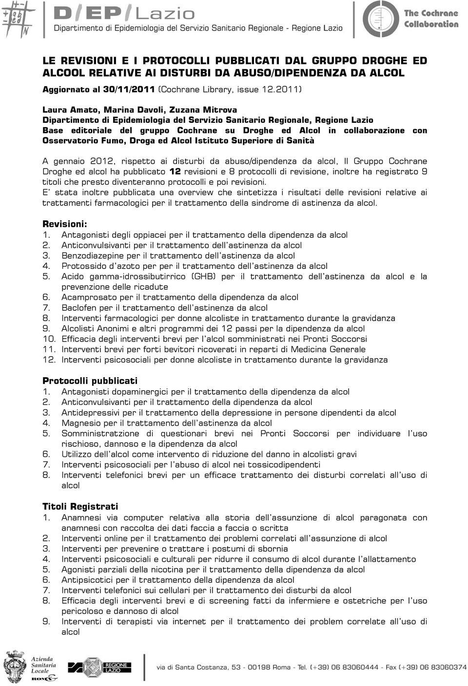 con Osservatorio Fumo, Droga ed Alcol Istituto Superiore di Sanità A gennaio 2012, rispetto ai disturbi da abuso/dipendenza da alcol, Il Gruppo Cochrane Droghe ed alcol ha pubblicato 12 revisioni e 8