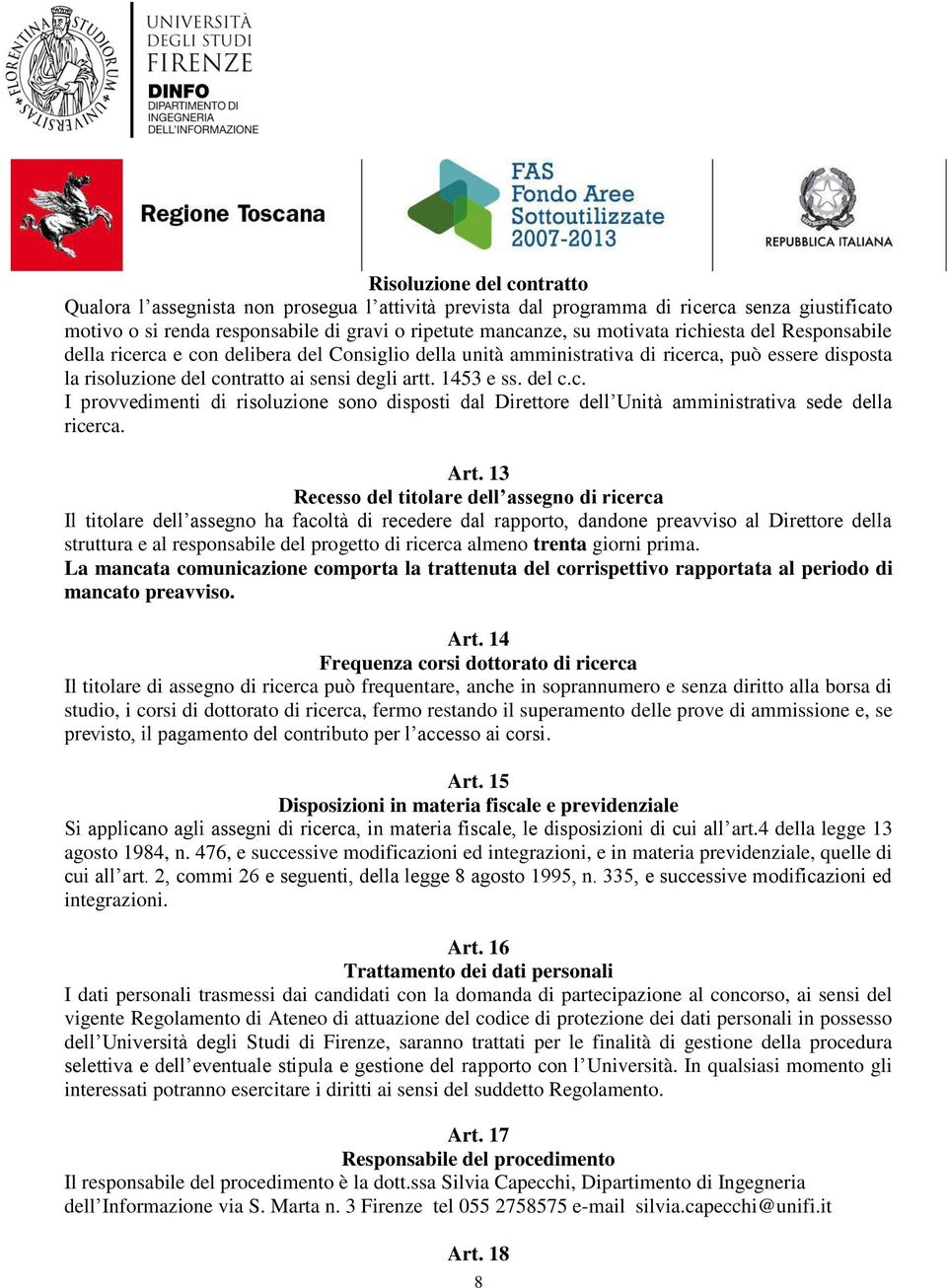 Art. 13 Recesso del titolare dell assegno di ricerca Il titolare dell assegno ha facoltà di recedere dal rapporto, dandone preavviso al Direttore della struttura e al responsabile del progetto di