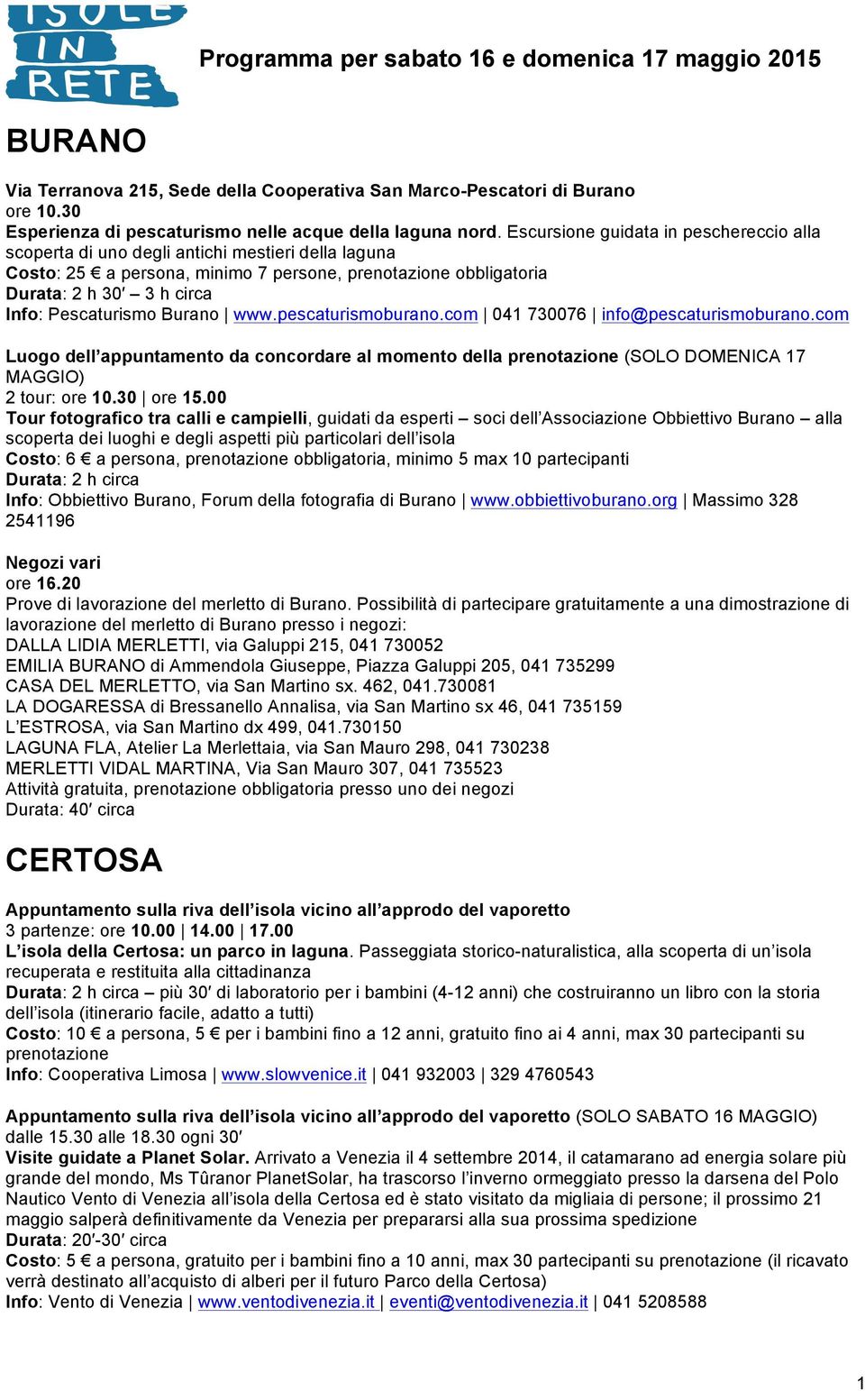 Pescaturismo Burano www.pescaturismoburano.com 041 730076 info@pescaturismoburano.com Luogo dell appuntamento da concordare al momento della prenotazione (SOLO DOMENICA 17 MAGGIO) 2 tour: ore 10.