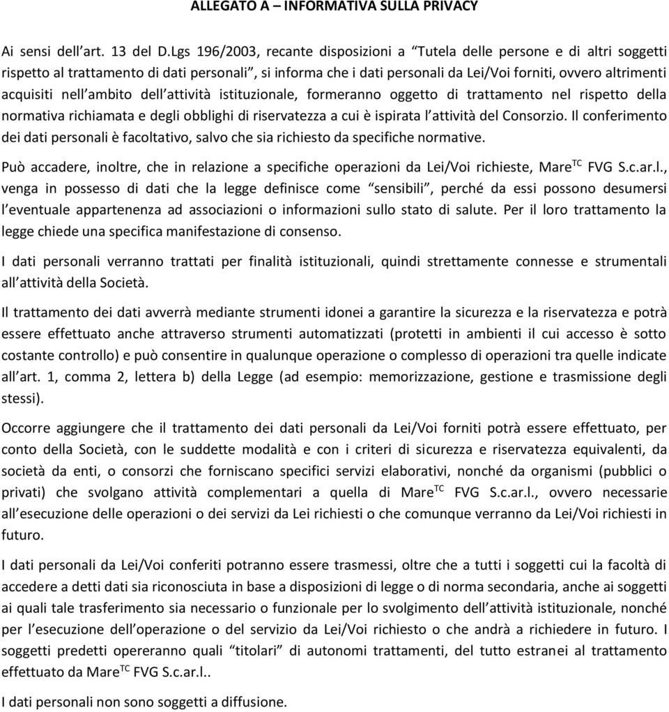 acquisiti nell ambito dell attività istituzionale, formeranno oggetto di trattamento nel rispetto della normativa richiamata e degli obblighi di riservatezza a cui è ispirata l attività del Consorzio.