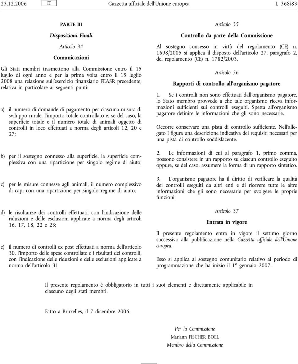 prima volta entro il 15 luglio 2008 una relazione sull esercizio finanziario FEASR precedente, relativa in particolare ai seguenti punti: a) il numero di domande di pagamento per ciascuna misura di