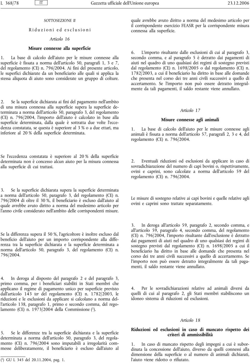 Ai fini del presente articolo, le superfici dichiarate da un beneficiario alle quali si applica la stessa aliquota di aiuto sono considerate un gruppo di colture. 2.