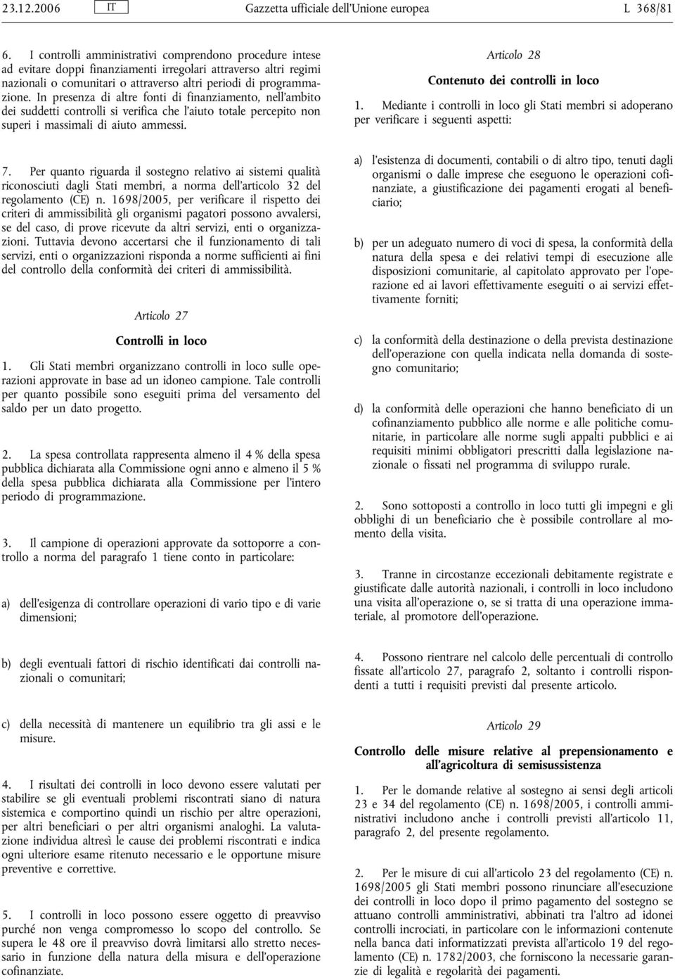 In presenza di altre fonti di finanziamento, nell ambito dei suddetti controlli si verifica che l aiuto totale percepito non superi i massimali di aiuto ammessi. 7.