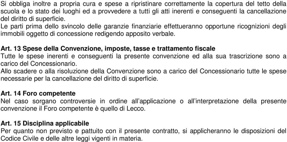 Art. 13 Spese della Convenzione, imposte, tasse e trattamento fiscale Tutte le spese inerenti e conseguenti la presente convenzione ed alla sua trascrizione sono a carico del Concessionario.