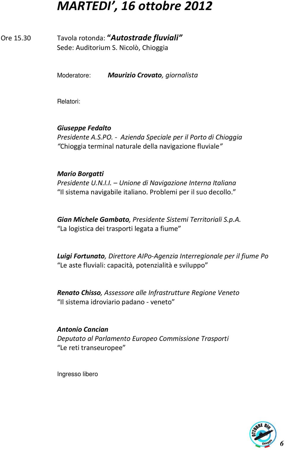 I. Unione di Navigazione Interna Italiana Il sistema navigabile italiano. Problemi per il suo decollo. Gian Michele Gambato, Presidente Sistemi Territoriali S.p.A.