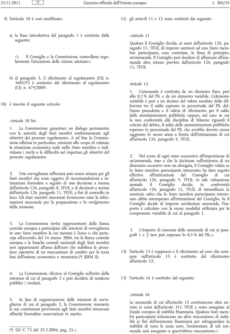 dalla seguente: «1. Il Consiglio e la Commissione controllano regolarmente l attuazione delle misure adottate:»; b) al paragrafo 3, il riferimento al regolamento (CE) n.