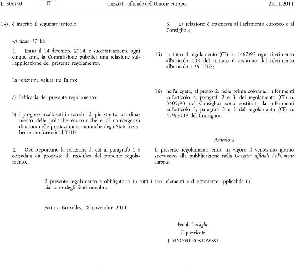 1467/97 ogni riferimento all articolo 104 del trattato è sostituito dal riferimento all articolo 126 TFUE; La relazione valuta tra l altro: a) l efficacia del presente regolamento; b) i progressi