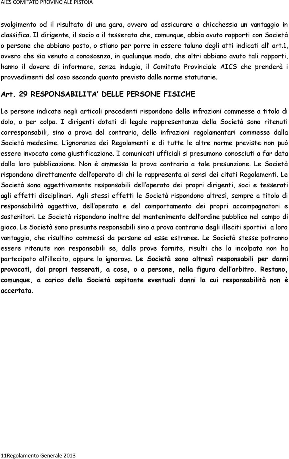 1, ovvero che sia venuto a conoscenza, in qualunque modo, che altri abbiano avuto tali rapporti, hanno il dovere di informare, senza indugio, il Comitato Provinciale AICS che prenderà i provvedimenti