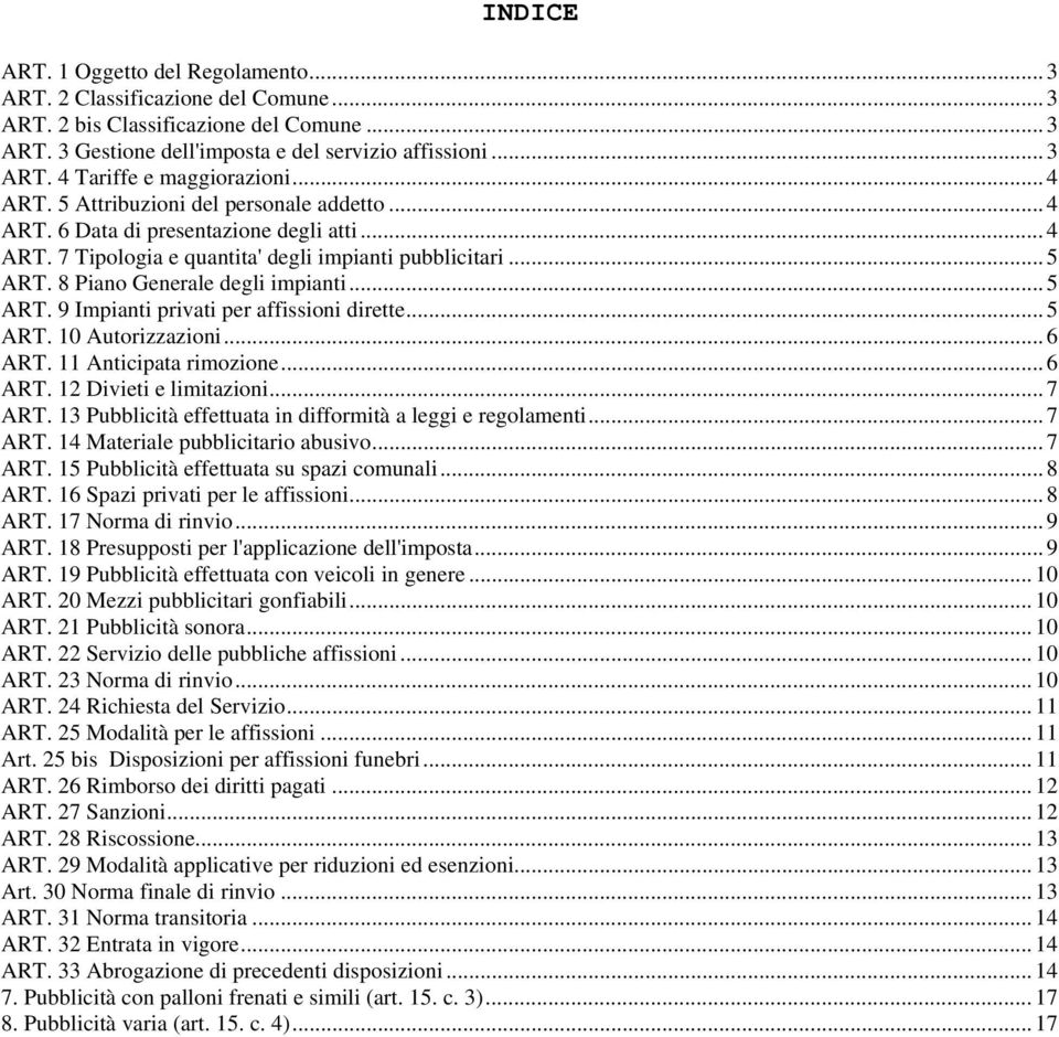 .. 5 ART. 9 Impianti privati per affissioni dirette... 5 ART. 10 Autorizzazioni... 6 ART. 11 Anticipata rimozione... 6 ART. 12 Divieti e limitazioni... 7 ART.