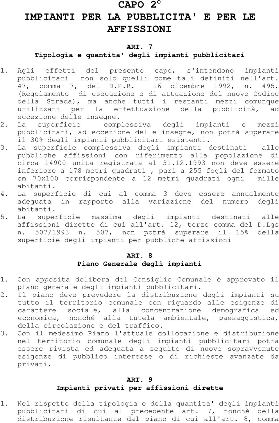 495, (Regolamento di esecuzione e di attuazione del nuovo Codice della Strada), ma anche tutti i restanti mezzi comunque utilizzati per la effettuazione della pubblicità, ad eccezione delle insegne.