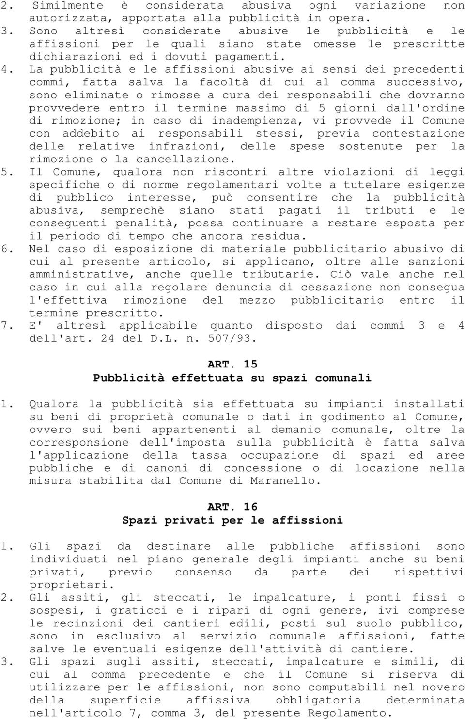 La pubblicità e le affissioni abusive ai sensi dei precedenti commi, fatta salva la facoltà di cui al comma successivo, sono eliminate o rimosse a cura dei responsabili che dovranno provvedere entro