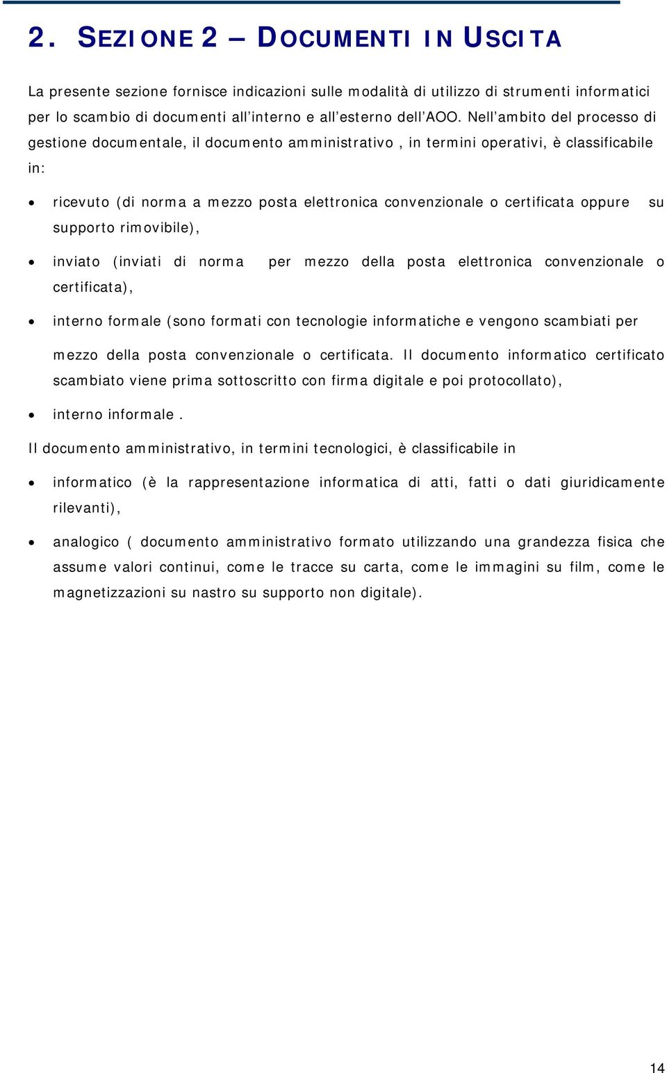 oppure su supporto rimovibile), inviato (inviati di norma per mezzo della posta elettronica convenzionale o certificata), interno formale (sono formati con tecnologie informatiche e vengono scambiati