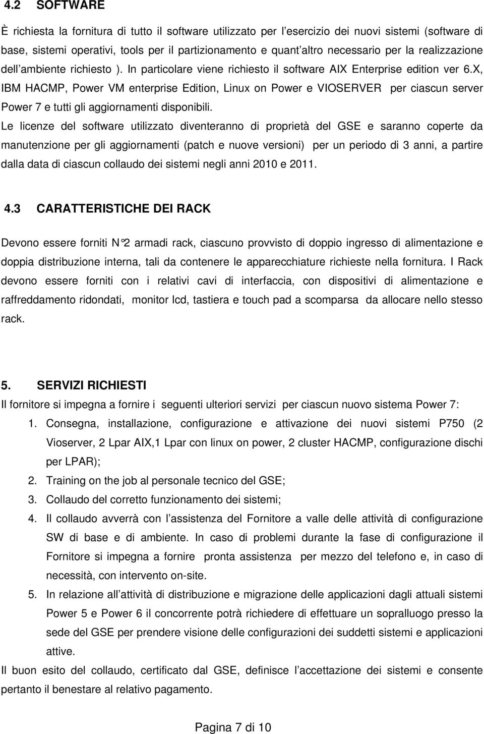 X, IBM HACMP, Power VM enterprise Edition, Linux on Power e VIOSERVER per ciascun server Power 7 e tutti gli aggiornamenti disponibili.