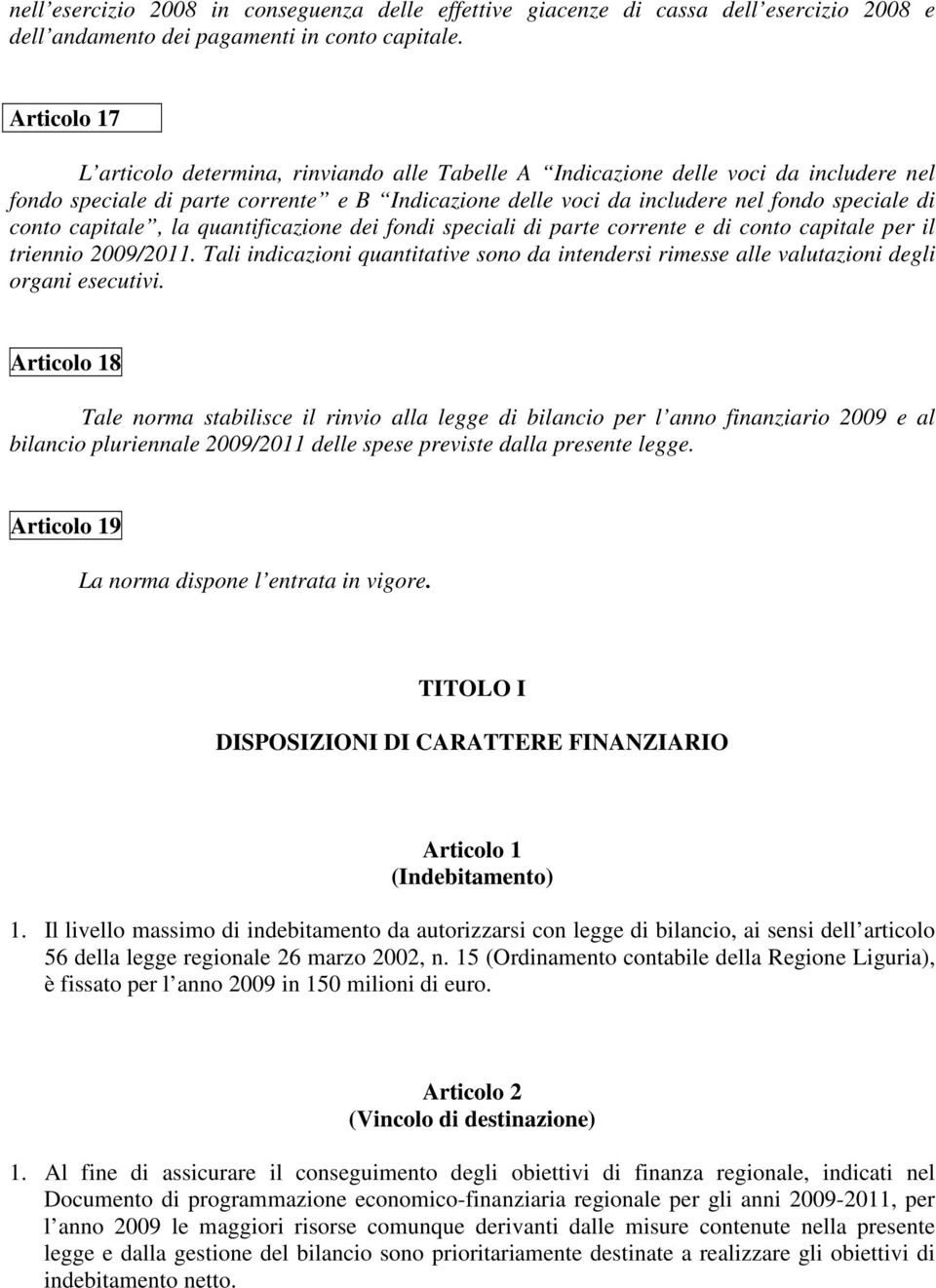 capitale, la quantificazione dei fondi speciali di parte corrente e di conto capitale per il triennio 2009/2011.