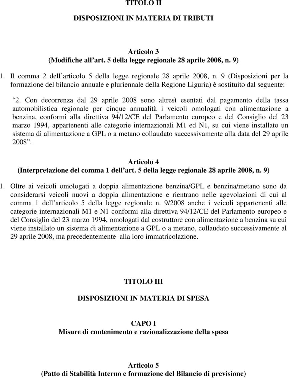 Con decorrenza dal 29 aprile 2008 sono altresì esentati dal pagamento della tassa automobilistica regionale per cinque annualità i veicoli omologati con alimentazione a benzina, conformi alla