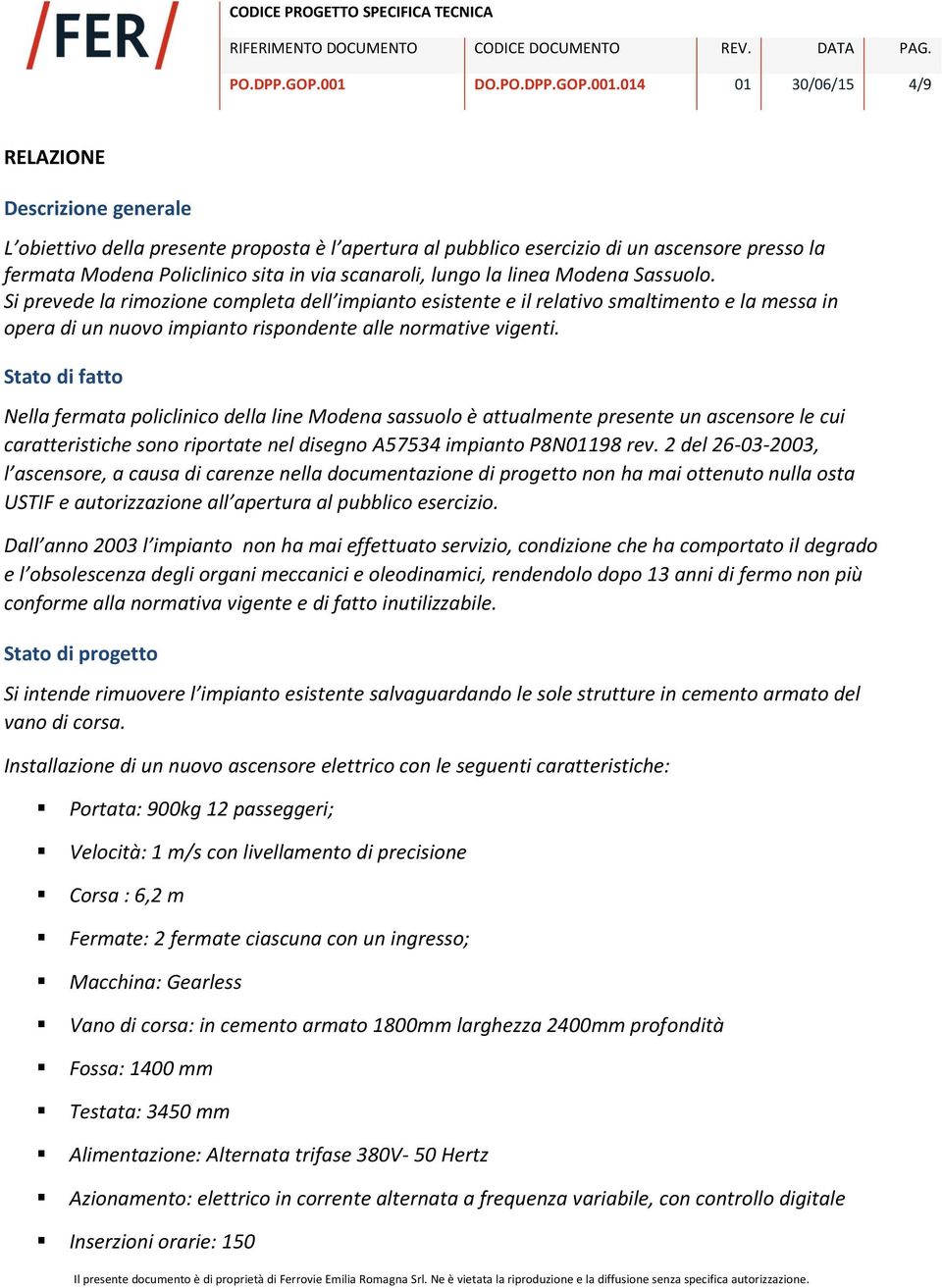 014 01 30/06/15 4/9 RELAZIONE Descrizione generale L obiettivo della presente proposta è l apertura al pubblico esercizio di un ascensore presso la fermata Modena Policlinico sita in via scanaroli,