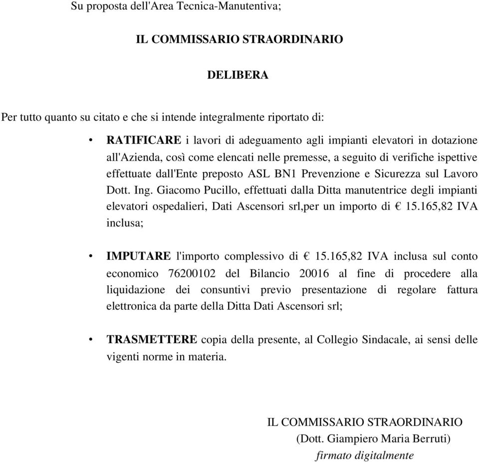 Giacomo Pucillo, effettuati dalla Ditta manutentrice degli impianti elevatori ospedalieri, Dati Ascensori srl,per un importo di 15.165,82 IVA inclusa; IMPUTARE l'importo complessivo di 15.