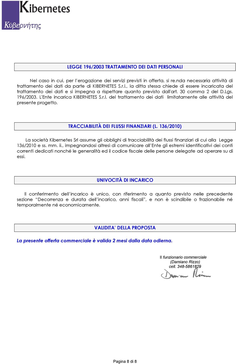 136/2010) La società Kibernetes Srl assume gli obblighi di tracciabilità dei flussi finanziari di cui alla Legge 136/2010 e ss. mm. ii.