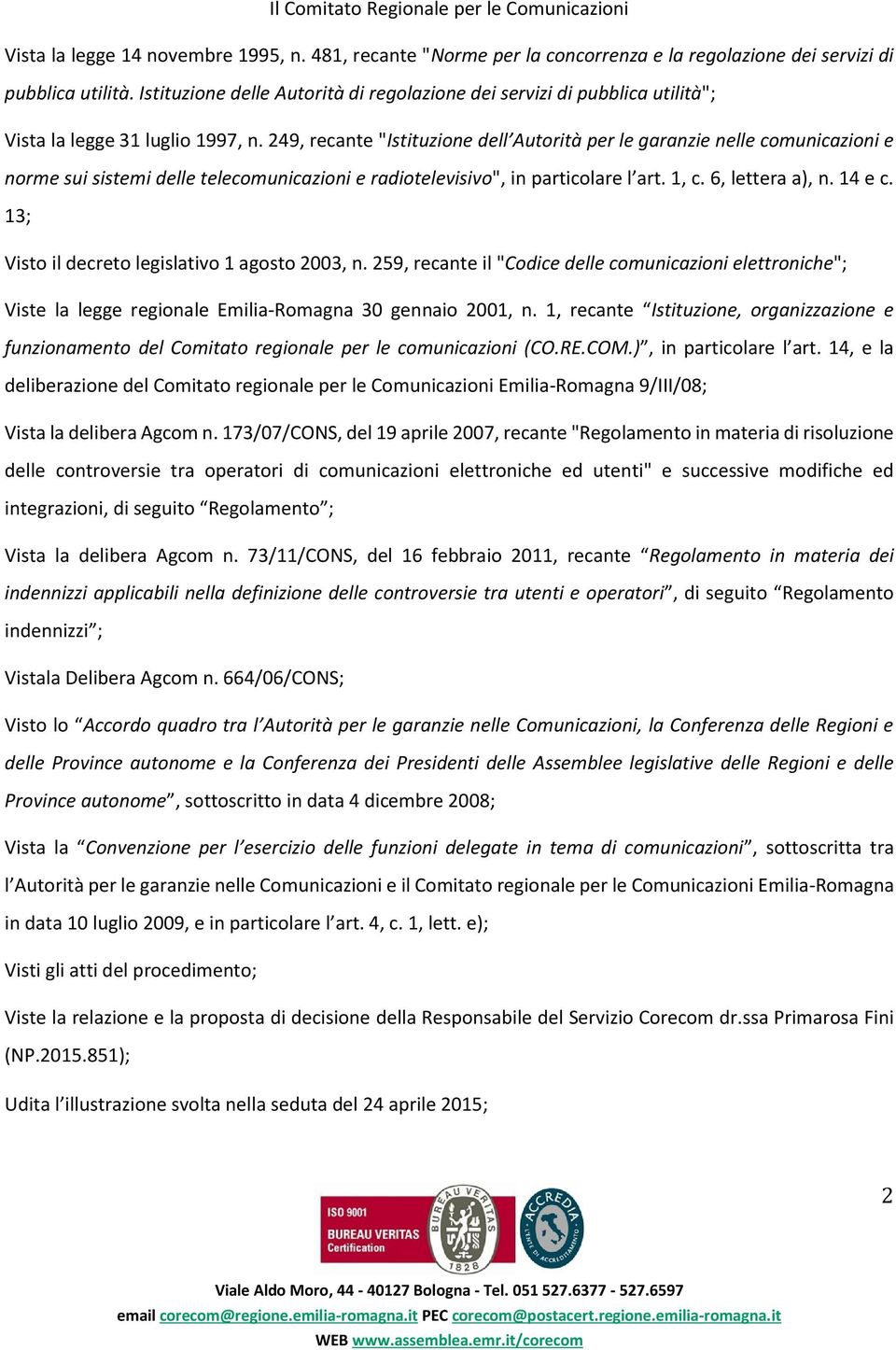 249, recante "Istituzione dell Autorità per le garanzie nelle comunicazioni e norme sui sistemi delle telecomunicazioni e radiotelevisivo", in particolare l art. 1, c. 6, lettera a), n. 14 e c.