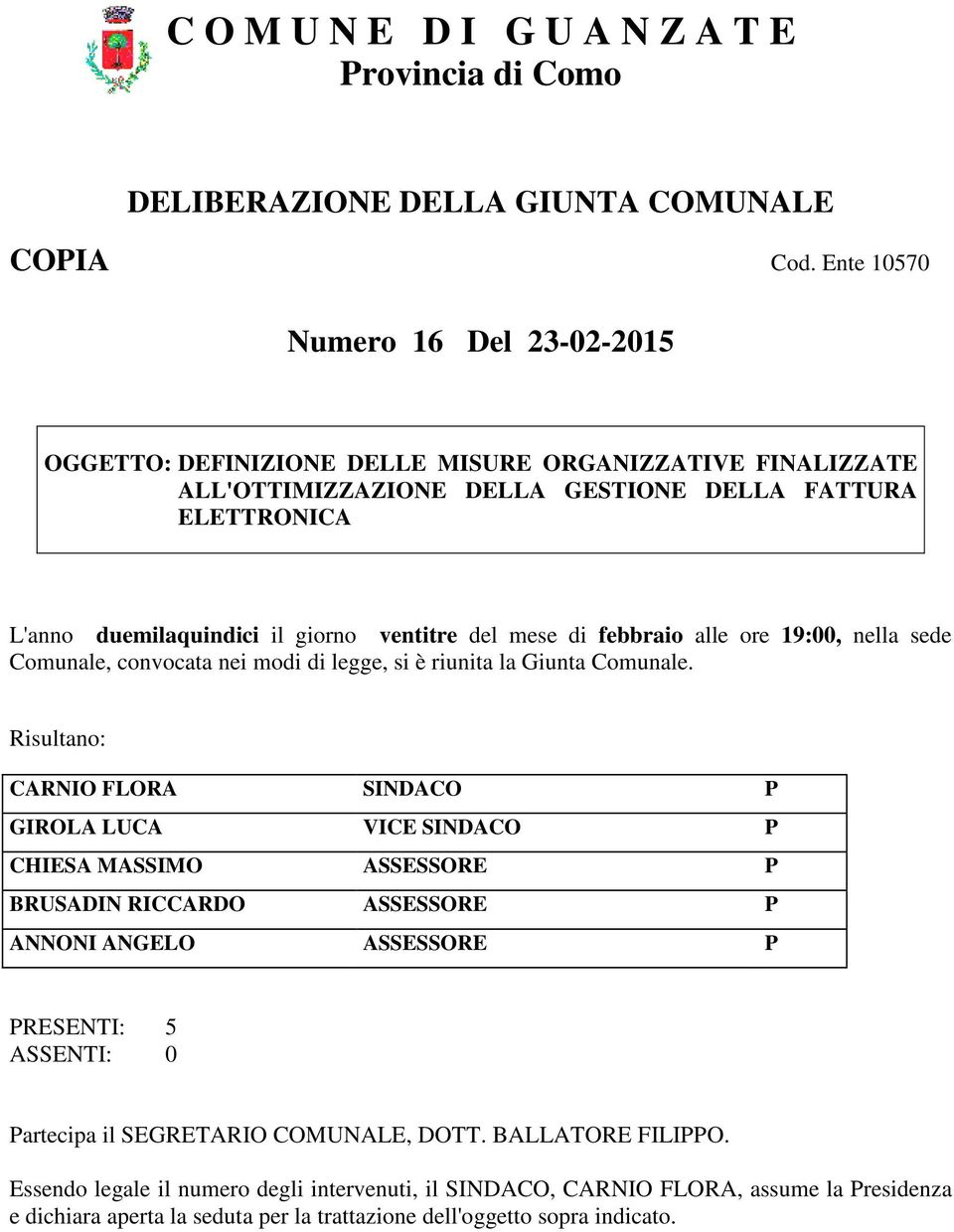 del mese di febbraio alle ore 19:00, nella sede Comunale, convocata nei modi di legge, si è riunita la Giunta Comunale.