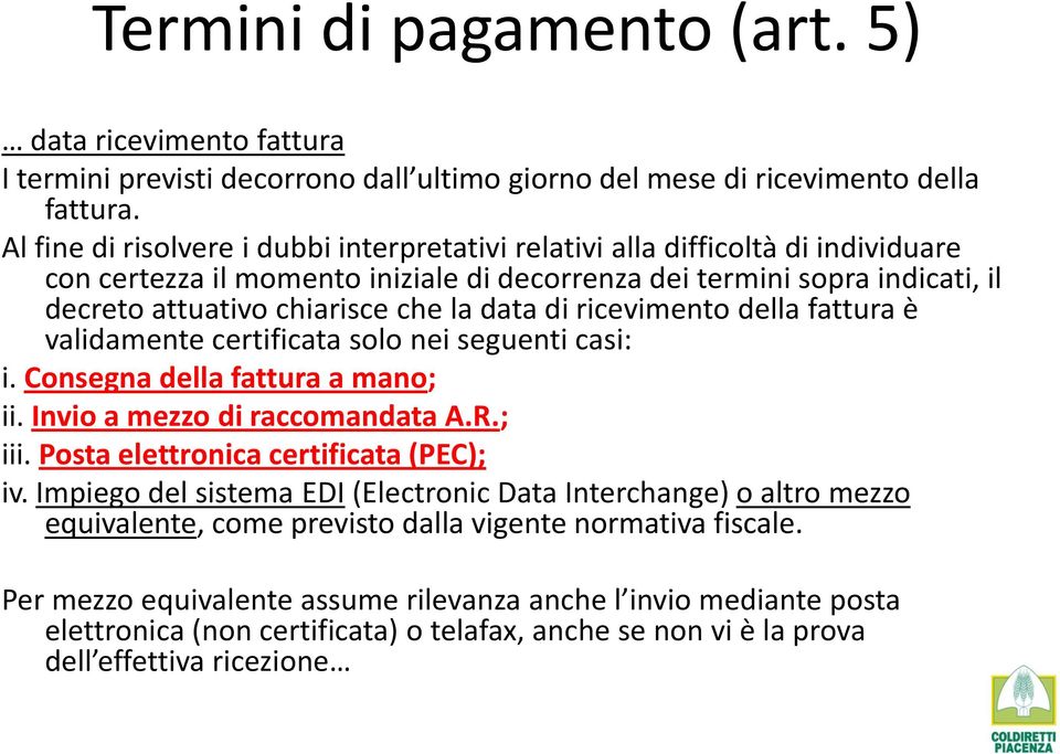 data di ricevimento della fattura è validamente certificata solo nei seguenti casi: i. Consegna della fattura a mano; ii. Invio a mezzo di raccomandata A.R.; iii.