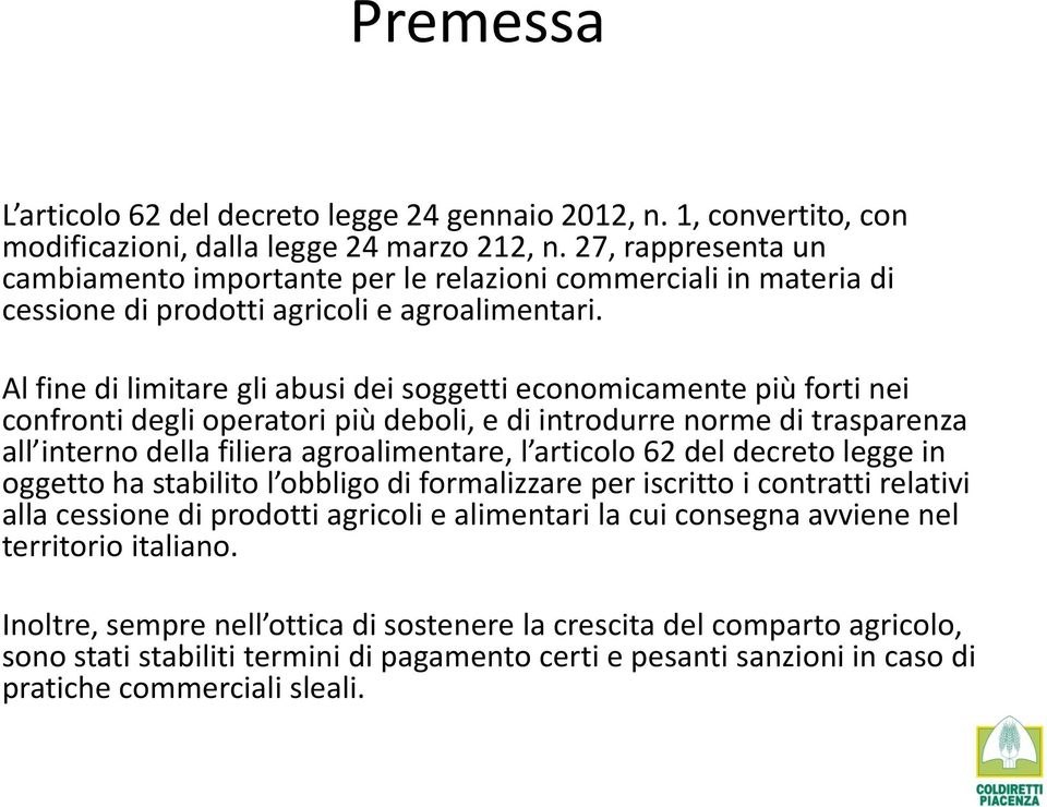 Al fine di limitare gli abusi dei soggetti economicamente più forti nei confronti degli operatori più deboli, e di introdurre norme di trasparenza all interno della filiera agroalimentare, l articolo