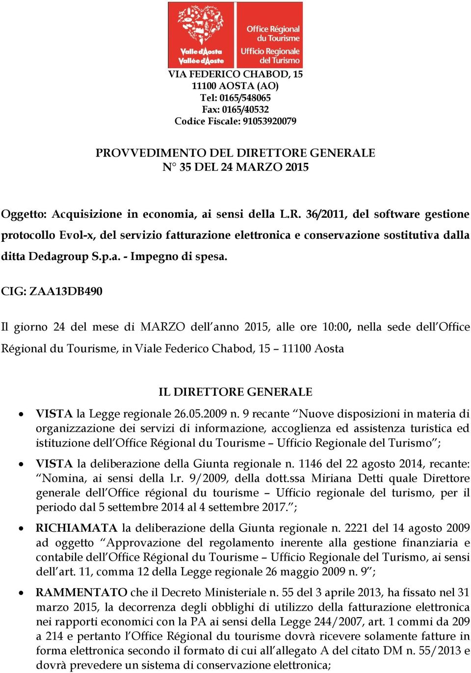 CIG: ZAA13DB490 Il giorno 24 del mese di MARZO dell anno 2015, alle ore 10:00, nella sede dell Office Régional du Tourisme, in Viale Federico Chabod, 15 11100 Aosta IL DIRETTORE GENERALE VISTA la