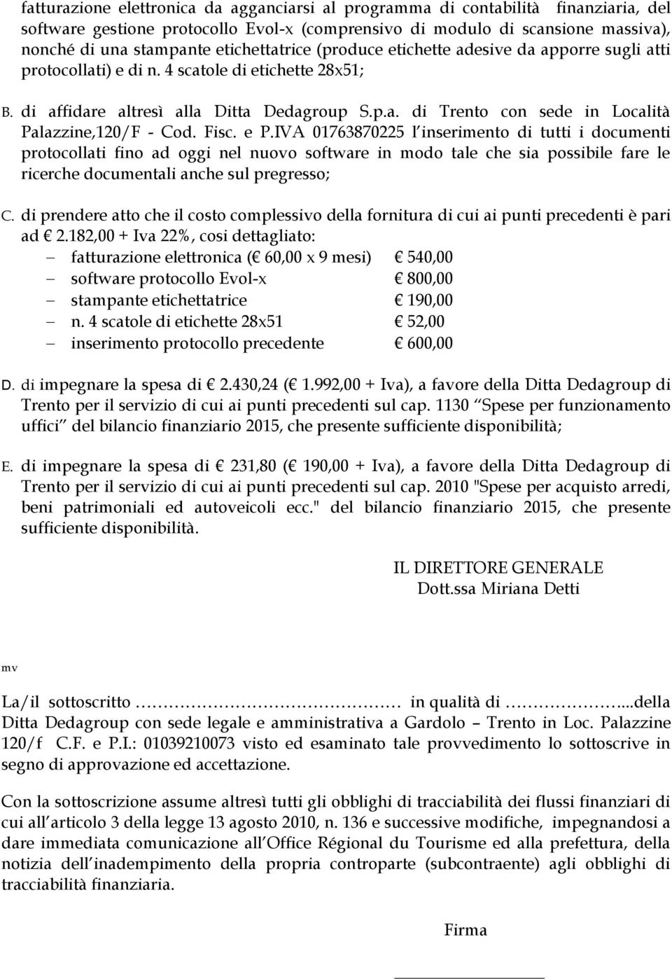 Fisc. e P.IVA 01763870225 l inserimento di tutti i documenti protocollati fino ad oggi nel nuovo software in modo tale che sia possibile fare le ricerche documentali anche sul pregresso; C.