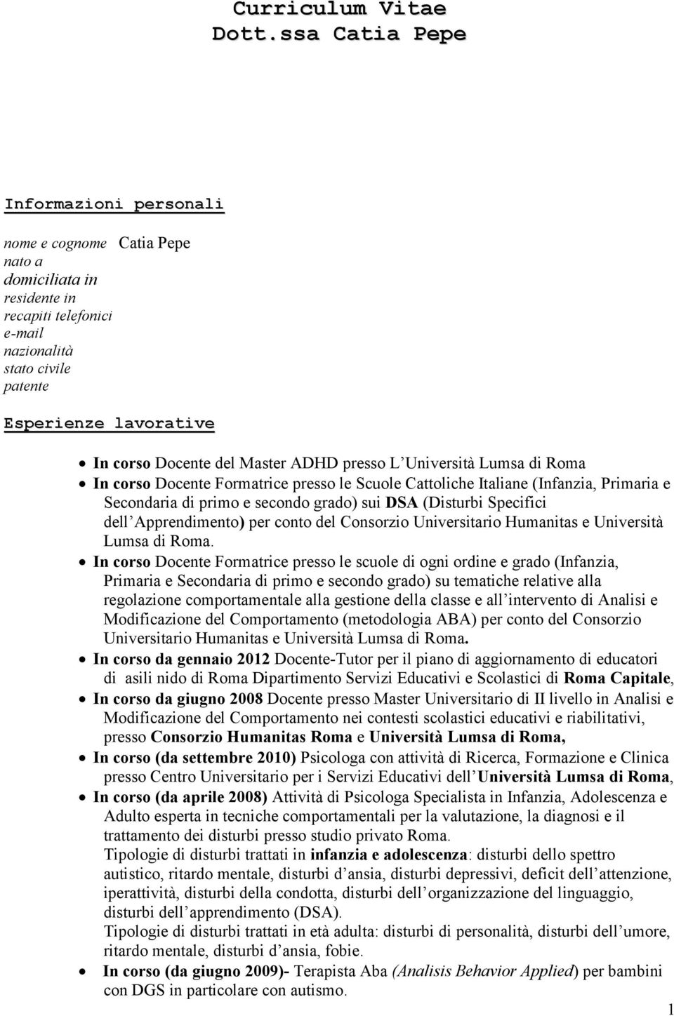 del Master ADHD presso L Università Lumsa di Roma In corso Docente Formatrice presso le Scuole Cattoliche Italiane (Infanzia, Primaria e Secondaria di primo e secondo grado) sui DSA (Disturbi