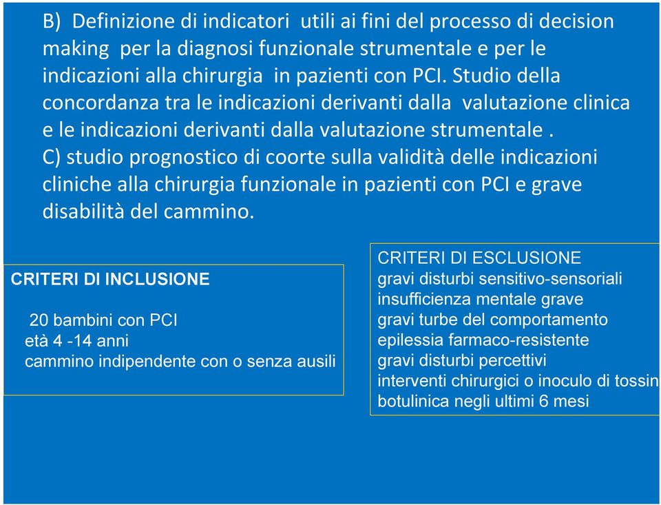 C) studio prognostico di coorte sulla validità delle indicazioni cliniche alla chirurgia funzionale in pazienti con PCI e grave disabilità del cammino.