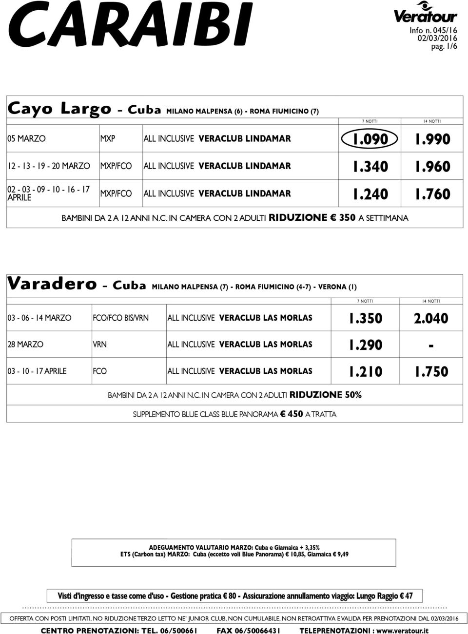 ALL INCLUSIVE VERACLUB LINDAMAR 1.240 1.760 BAMBINI DA 2 A 12 ANNI N.C. IN CAMERA CON 2 ADULTI RIDUZIONE 350 A SETTIMANA Varadero - Cuba MILANO MALPENSA (7) - ROMA FIUMICINO (4-7) - VERONA (1) 03-06 - 14 MARZO FCO/FCO BIS/VRN ALL INCLUSIVE VERACLUB LAS MORLAS 1.