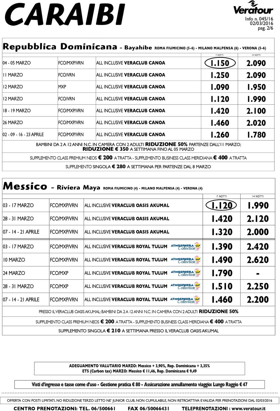 990 18-19 MARZO FCO/MXP/VRN ALL INCLUSIVE VERACLUB CANOA 1.420 2.100 26 MARZO FCO/MXP/VRN ALL INCLUSIVE VERACLUB CANOA 1.460 2.020 02-09 - 16-23 APRILE FCO/MXP/VRN ALL INCLUSIVE VERACLUB CANOA 1.
