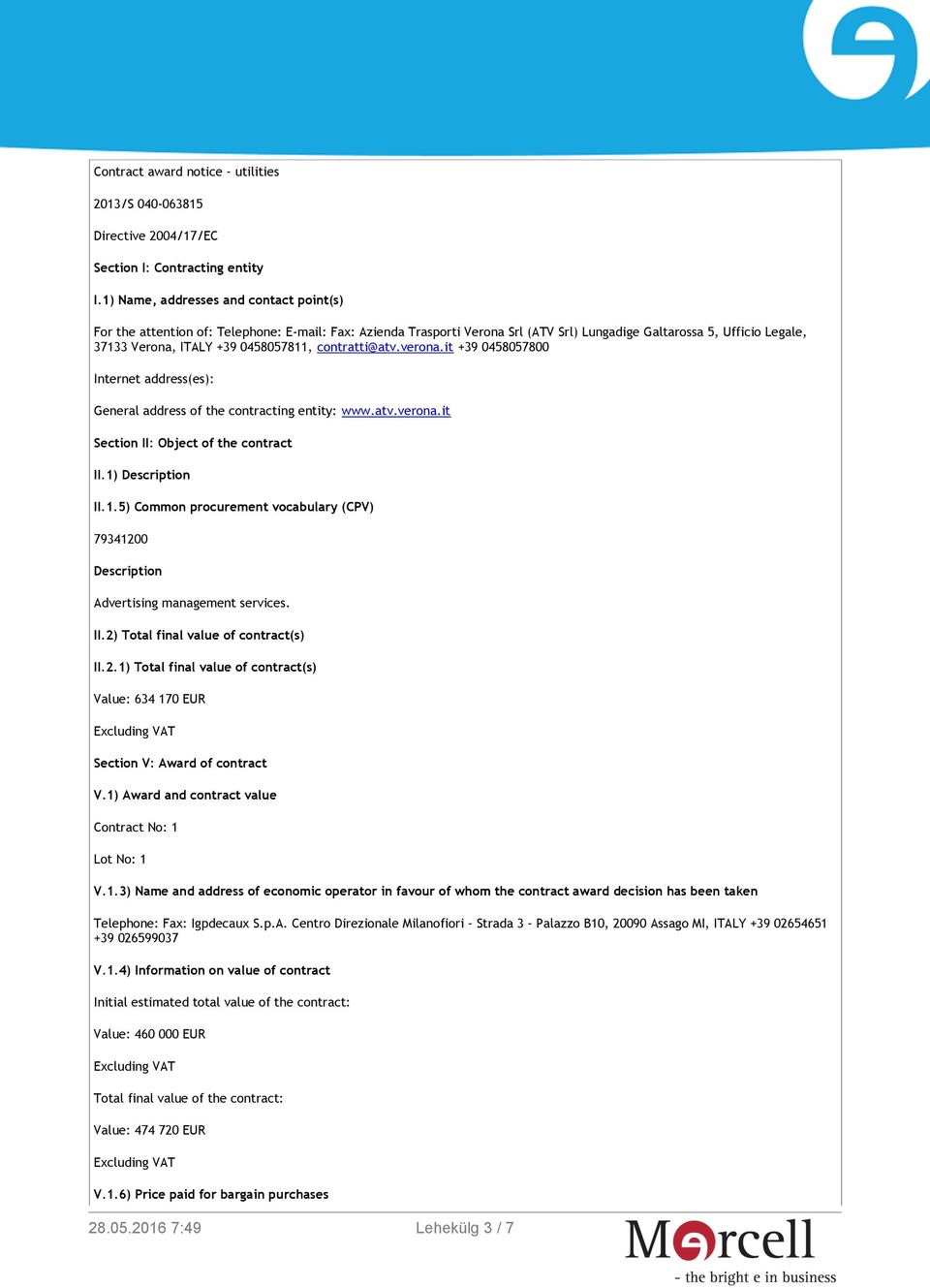 0458057811, contratti@atv.verona.it +39 0458057800 Internet address(es): General address of the contracting entity: www.atv.verona.it Section II: Object of the contract II.1) Description II.1.5) Common procurement vocabulary (CPV) 79341200 Description Advertising management services.