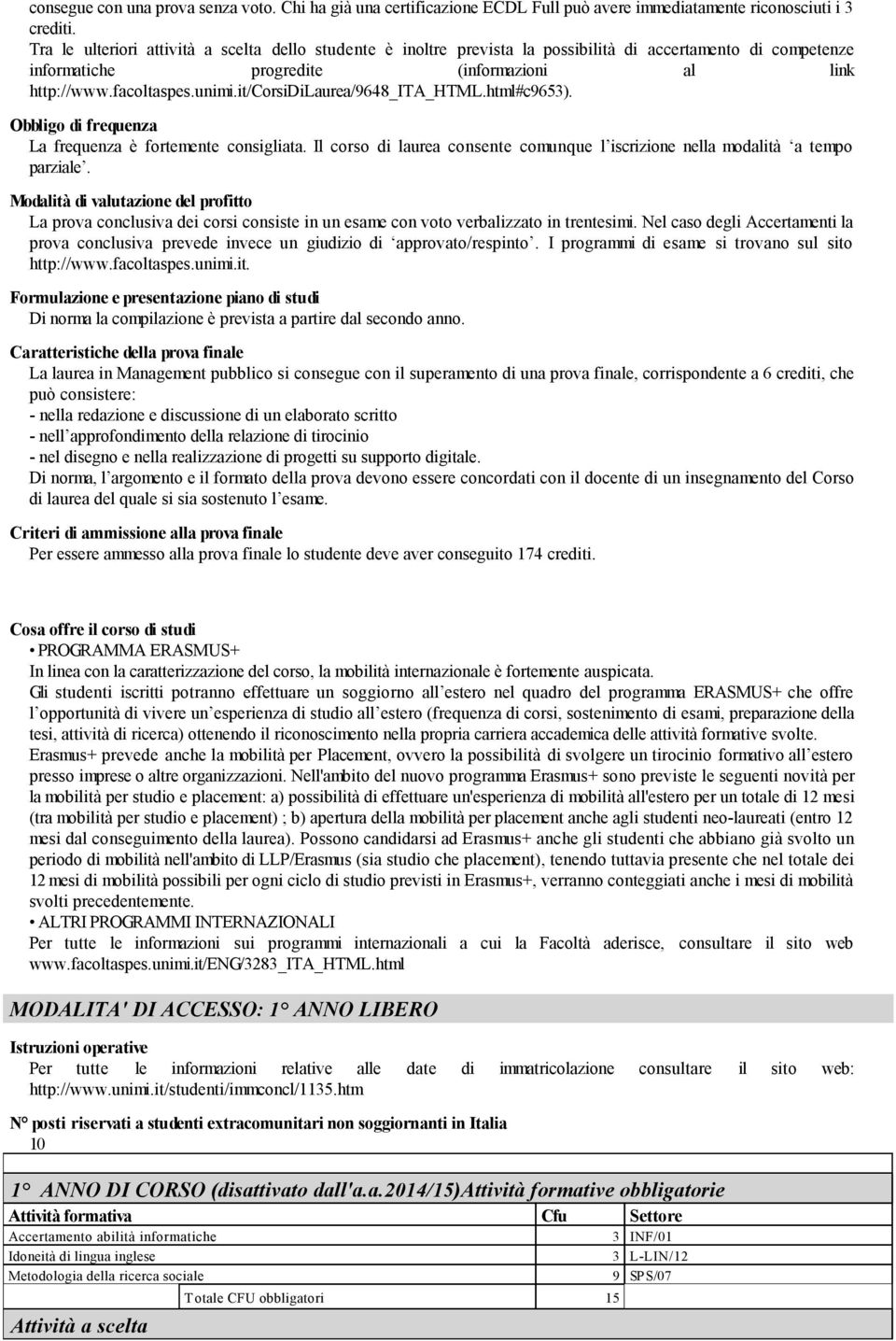 it/corsidilaurea/9648_ita_html.html#c9653). Obbligo di frequenza La frequenza è fortemente consigliata. Il corso di laurea consente comunque l iscrizione nella modalità a tempo parziale.