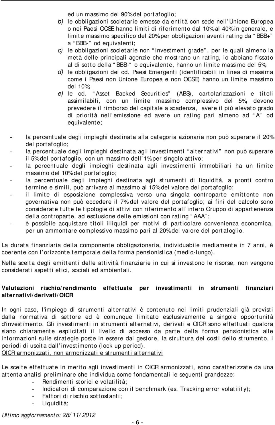 mostrano un rating, lo abbiano fissato al di sotto della BBB- o equivalente, hanno un limite massimo del 5%; d) le obbligazioni dei cd.