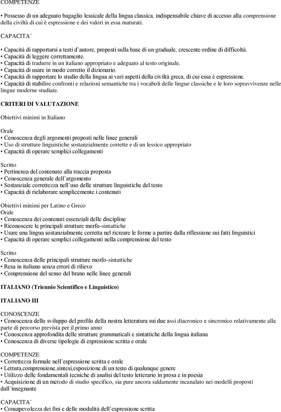 Capacità di tradurre in un italiano appropriato e adeguato al testo originale. Capacità di usare in modo corretto il dizionario.