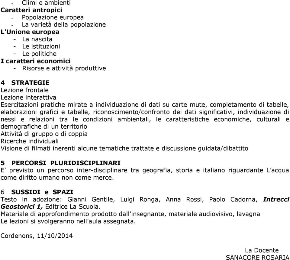 riconoscimento/confronto dei dati significativi, individuazione di nessi e relazioni tra le condizioni ambientali, le caratteristiche economiche, culturali e demografiche di un territorio Attività di