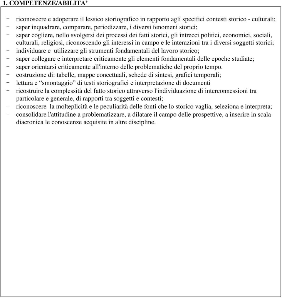 diversi soggetti storici; - individuare e utilizzare gli strumenti fondamentali del lavoro storico; - saper collegare e interpretare criticamente gli elementi fondamentali delle epoche studiate; -