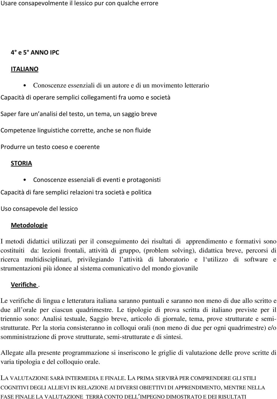 protagonisti Capacità di fare semplici relazioni tra società e politica Uso consapevole del lessico Metodologie I metodi didattici utilizzati per il conseguimento dei risultati di apprendimento e