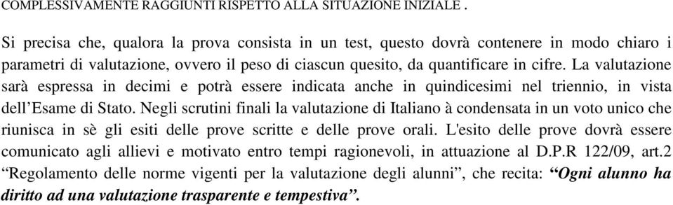 La valutazione sarà espressa in decimi e potrà essere indicata anche in quindicesimi nel triennio, in vista dell Esame di Stato.