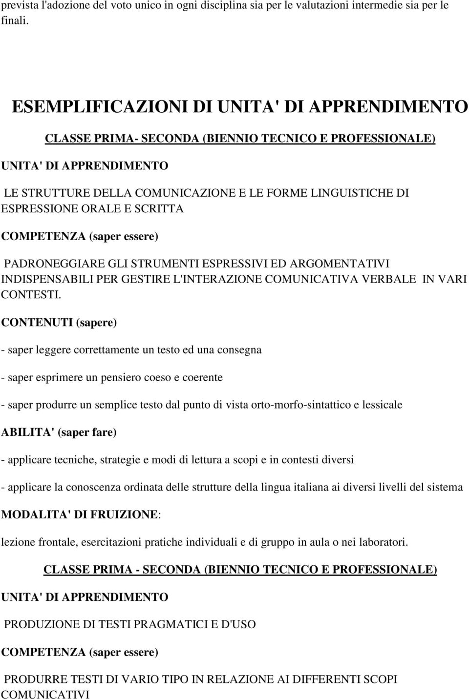 ORALE E SCRITTA COMPETENZA (saper essere) PADRONEGGIARE GLI STRUMENTI ESPRESSIVI ED ARGOMENTATIVI INDISPENSABILI PER GESTIRE L'INTERAZIONE COMUNICATIVA VERBALE IN VARI CONTESTI.