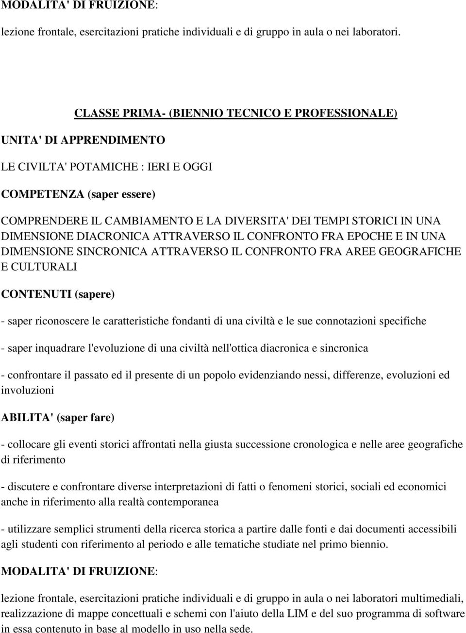 UNA DIMENSIONE DIACRONICA ATTRAVERSO IL CONFRONTO FRA EPOCHE E IN UNA DIMENSIONE SINCRONICA ATTRAVERSO IL CONFRONTO FRA AREE GEOGRAFICHE E CULTURALI CONTENUTI (sapere) - saper riconoscere le