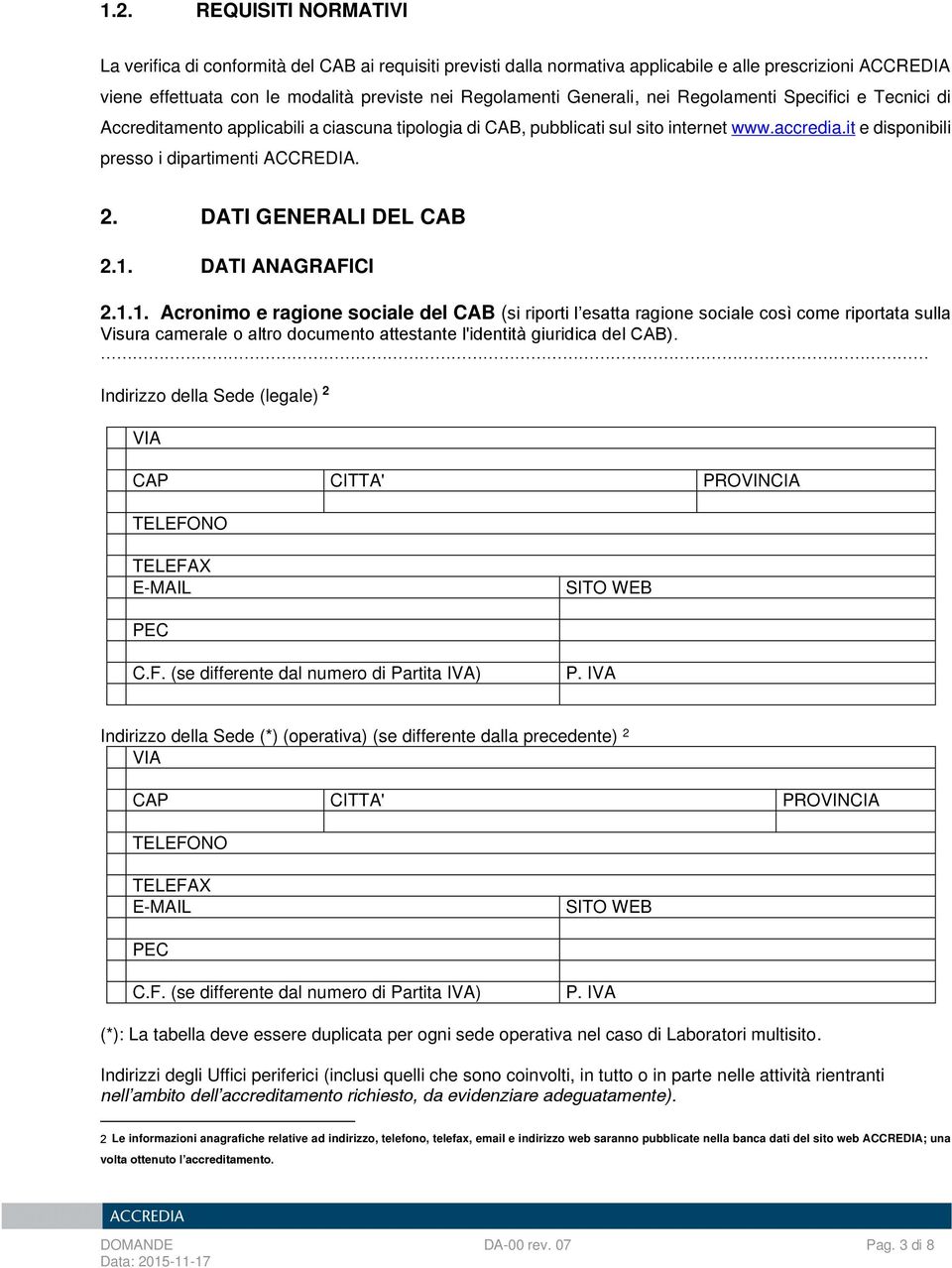 DATI GENERALI DEL CAB 2.1. DATI ANAGRAFICI 2.1.1. Acronimo e ragione sociale del CAB (si riporti l esatta ragione sociale così come riportata sulla Visura camerale o altro documento attestante l'identità giuridica del CAB).