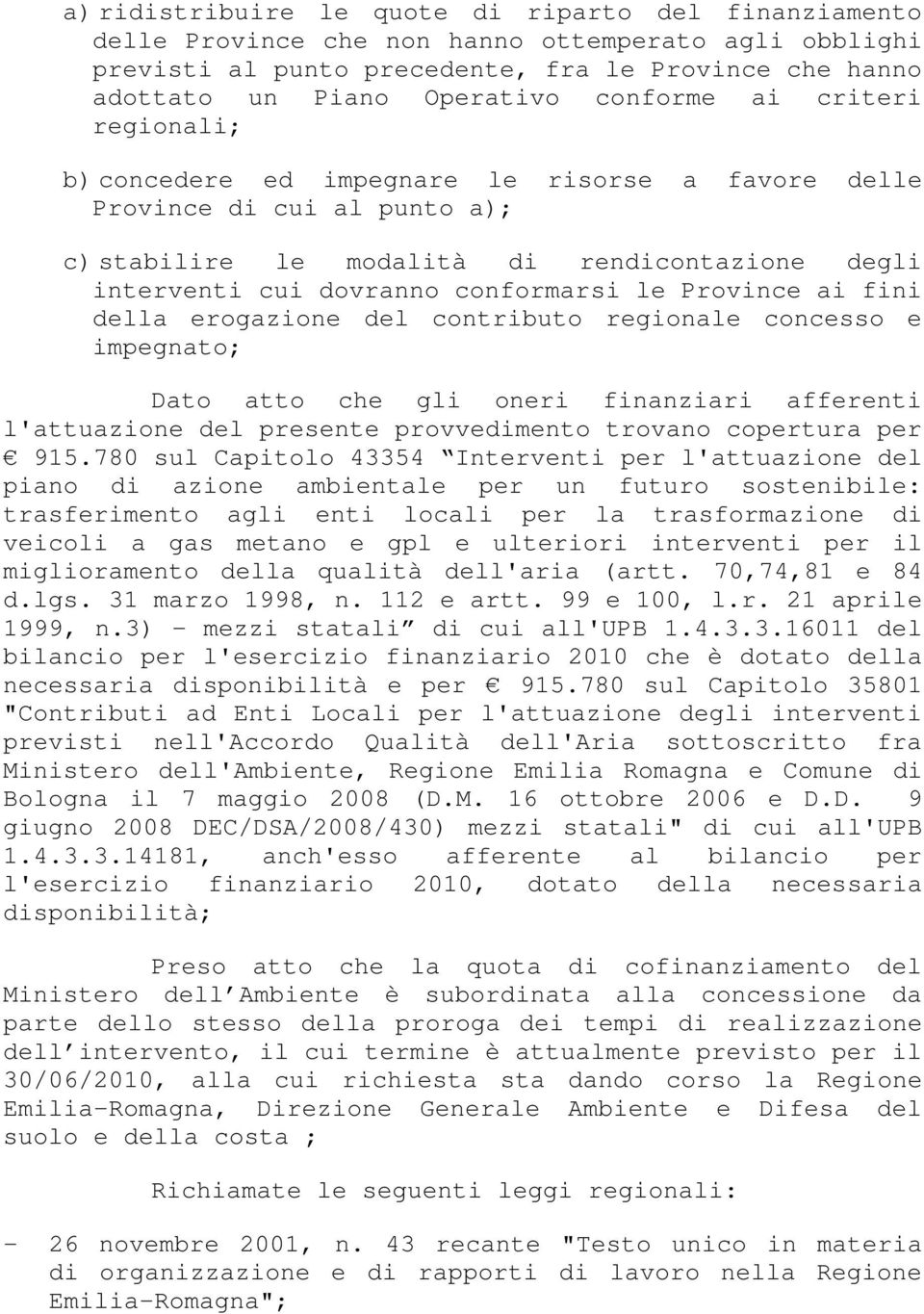 Province ai fini della erogazione del contributo regionale concesso e impegnato; Dato atto che gli oneri finanziari afferenti l'attuazione del presente provvedimento trovano copertura per 915.