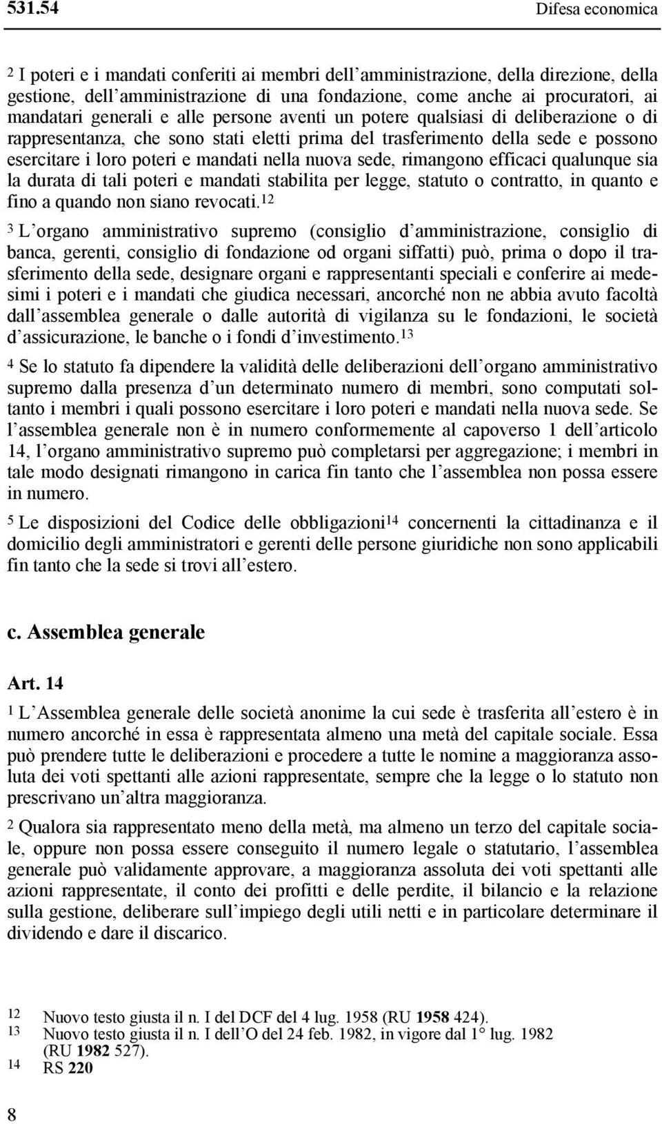 mandati nella nuova sede, rimangono efficaci qualunque sia la durata di tali poteri e mandati stabilita per legge, statuto o contratto, in quanto e fino a quando non siano revocati.