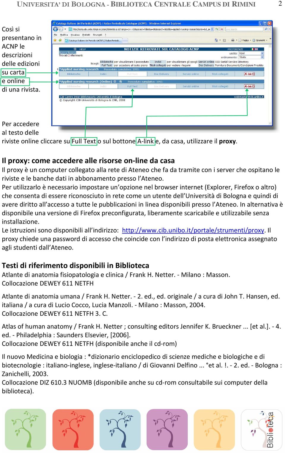 Il proxy: come accedere alle risorse on-line da casa Il proxy è un computer collegato alla rete di Ateneo che fa da tramite con i server che ospitano le riviste e le banche dati in abbonamento presso