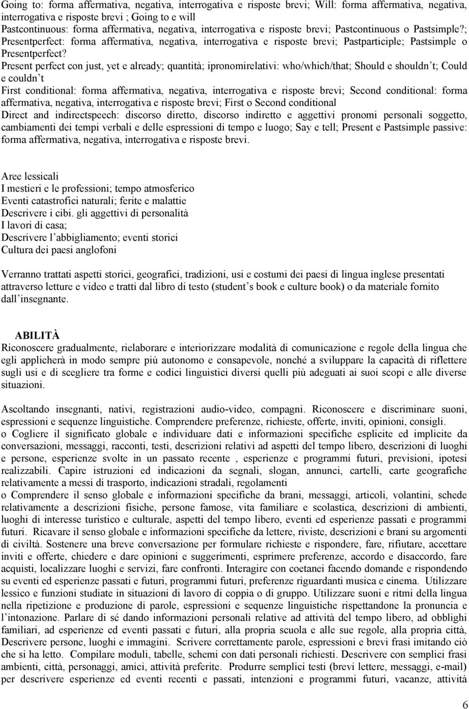 Present perfect con just, yet e already; quantità; ipronomirelativi: who/which/that; Should e shouldn t; Could e couldn t First conditional: forma affermativa, negativa, interrogativa e risposte