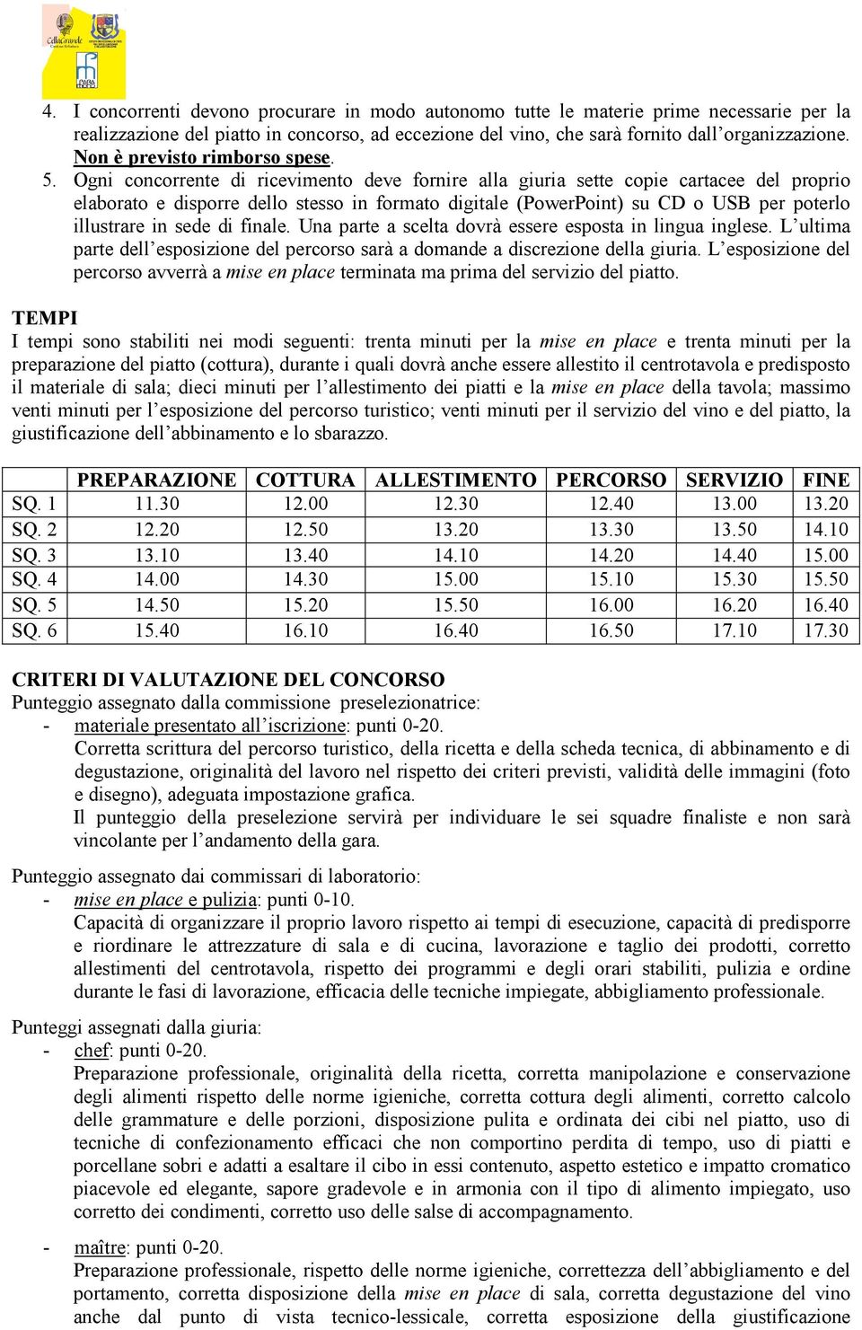 Ogni concorrente di ricevimento deve fornire alla giuria sette copie cartacee del proprio elaborato e disporre dello stesso in formato digitale (PowerPoint) su CD o USB per poterlo illustrare in sede