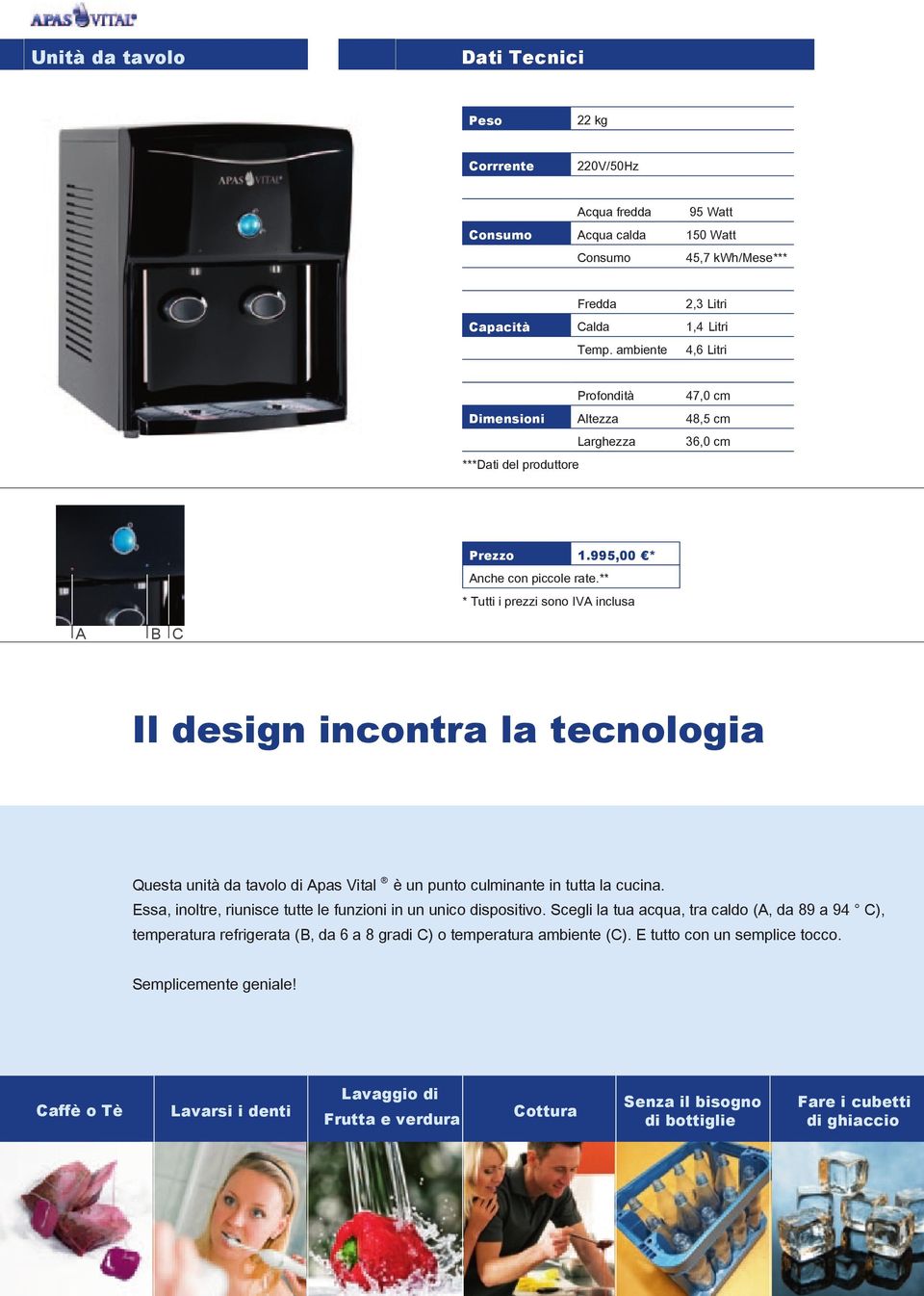 ** * Tutti i prezzi sono IVA inclusa A B C Il design incontra la tecnologia Questa unità da tavolo di Apas Vital è un punto culminante in tutta la cucina.